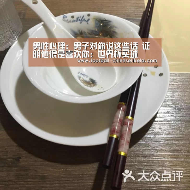 
男性心理：男子对你说这些话 证明他很是喜欢你：世界杯买球